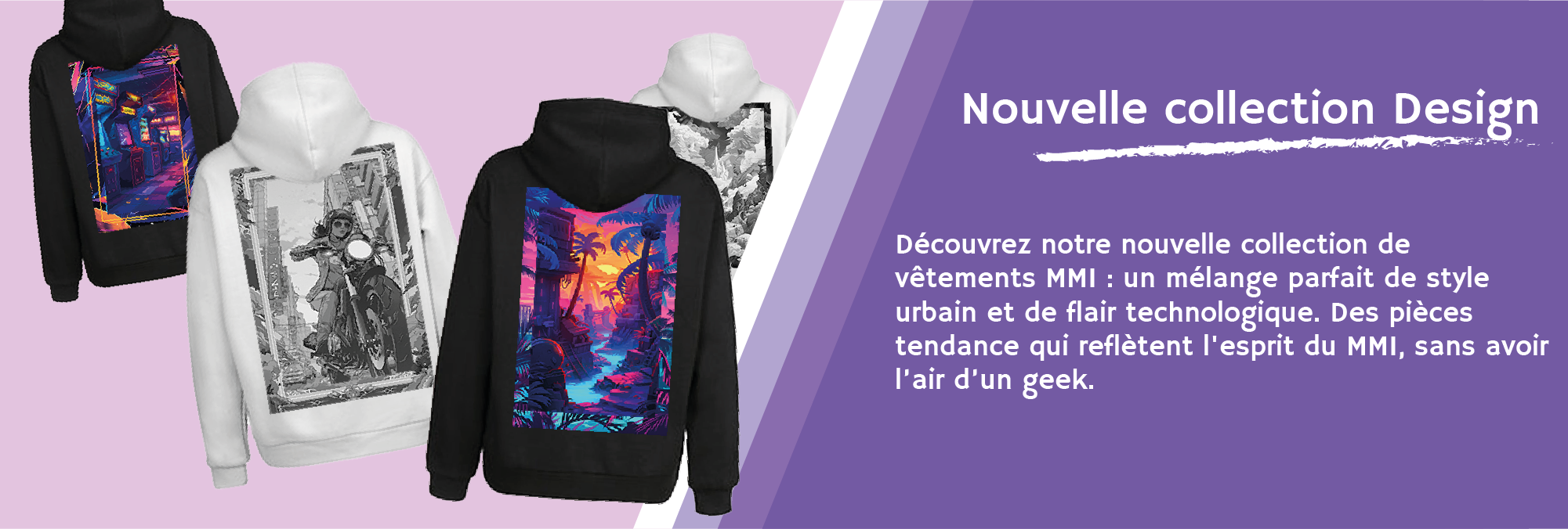 Nouvelle collection Design : Découvrez notre nouvelle collection de vêtements MMI : un mélange parfait de style urbain et de flair technologique. Des pièces tendance qui reflètent l'esprit du MMI, sans avoir l'air d'un geek.